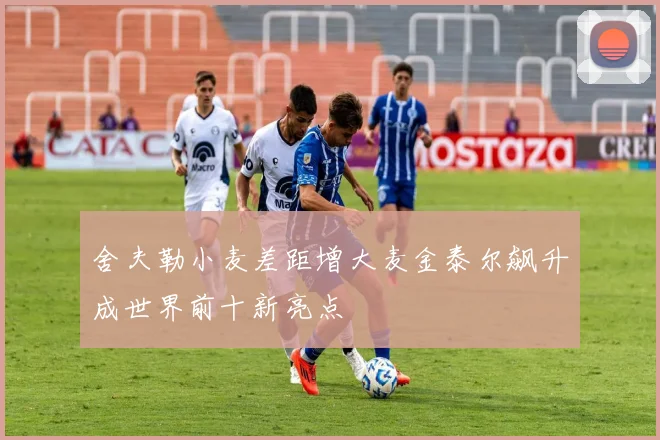 舍夫勒小麦差距增大麦金泰尔飙升成世界前十新亮点