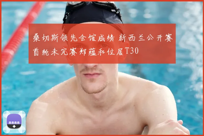 桑切斯领先会馆成绩 新西兰公开赛首轮未完赛郑蕴和位居T30